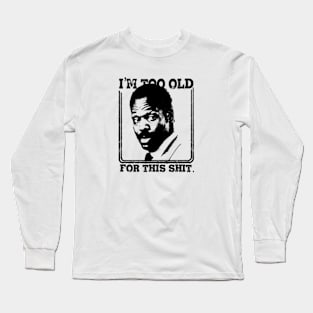 I'm Too Old For This Shit Long Sleeve T-Shirt